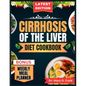 Cirrhosis of the Liver Diet Cookbook: The Comprehensive step by step Nutrition Guide with Quick, Easy, and Nutritious Low sodium Recipes for People wi - Paperback