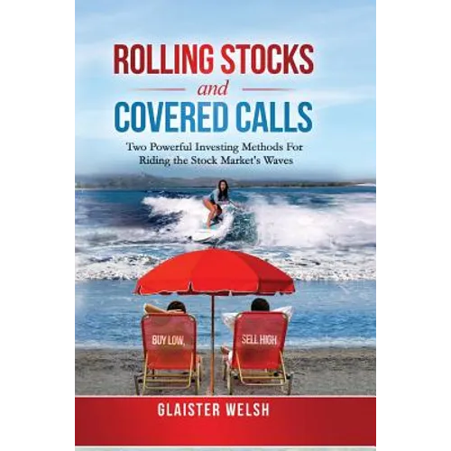 Rolling Stocks and Covered Calls: Two Powerful Investing Methods For Riding the Stock Market's Waves - Paperback