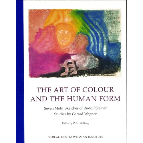 The Art of Colour and the Human Form: Seven Motif Sketches of Rudolf Steiner: Studies by Gerard Wagner - Hardcover