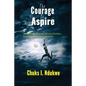 The Courage To Aspire: Thoughts On Moments Of Love, Kindness, Encouragement, And Aspiration - Paperback