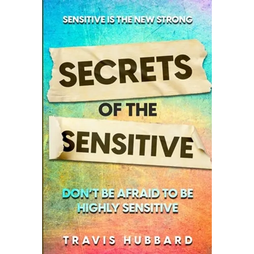 Sensitive Is The New Strong: Secrets OF The Sensitive - Don't Be Afraid To Be Highly Sensitive - Paperback