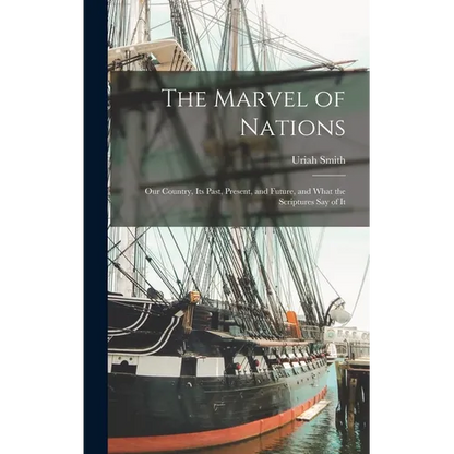 The Marvel of Nations: Our Country, its Past, Present, and Future, and What the Scriptures say of It - Hardcover