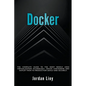 Docker: The Complete Guide to the Most Widely Used Virtualization Technology. Create Containers and Deploy them to Production Safely and Securely. - Paperback