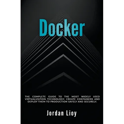Docker: The Complete Guide to the Most Widely Used Virtualization Technology. Create Containers and Deploy them to Production Safely and Securely. - Paperback