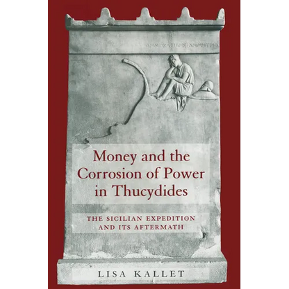 Money and the Corrosion of Power in Thucydides: The Sicilian Expedition and Its Aftermath - Hardcover