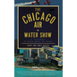 The Chicago Air + Water Show: A History of Wings Above the Waves - Hardcover