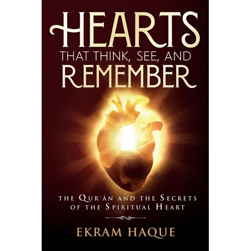 Hearts That Think, See, and Remember: The Qur'an and the Secrets of the Spiritual Heart - Paperback