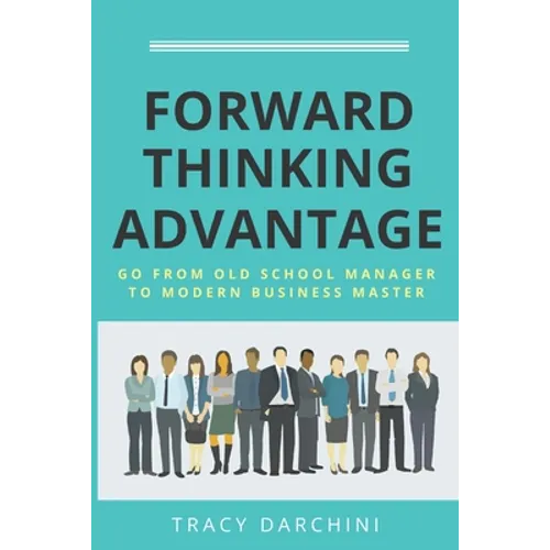 Forward Thinking Advantage: Go from an Old School Manager to a Modern Business Master - Paperback