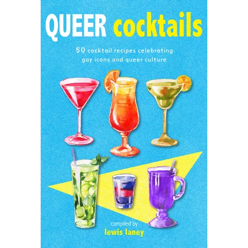 Queer Cocktails: 50 Cocktail Recipes Celebrating Gay Icons and Queer Culture - Hardcover