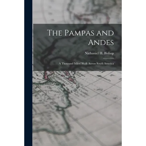 The Pampas and Andes: a Thousand Miles' Walk Across South America - Paperback
