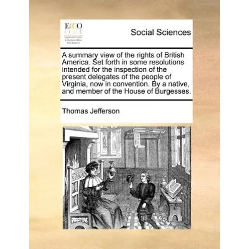A Summary View of the Rights of British America. Set Forth in Some Resolutions Intended for the Inspection of the Present Delegates of the People of V - Paperback