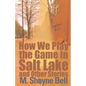 How We Play the Game in Salt Lake: And Other Stories - Paperback