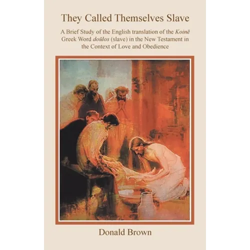 They Called Themselves Slave: A Brief Study of the English Translation of the Koinē Greek Word doūlos (slave) in the New Testament in the - Paperback