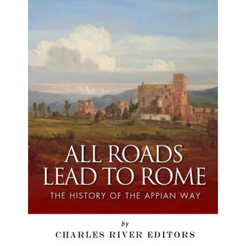 All Roads Lead to Rome: The History of the Appian Way - Paperback