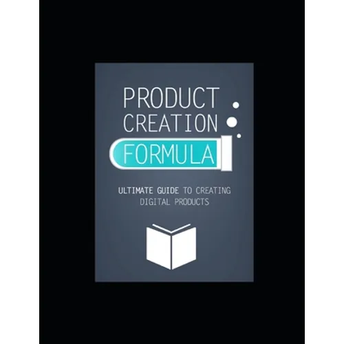 Product Creation Formula: Ultimate Guide To Creating Digital Products - Paperback
