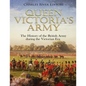 Queen Victoria's Army: The History of the British Army during the Victorian Era - Paperback