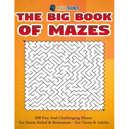 The Big Book Of Mazes 200 Fun And Challenging Mazes For Stress Relief & Relaxation - For Teens & Adults - Paperback