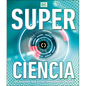 Super Ciencia (Super Science Encyclopedia): Los Avances Que Están Cambiando El Mundo - Hardcover