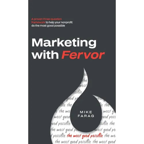 Marketing with Fervor: A proven, three-question framework to help your nonprofit do the most good possible - Hardcover