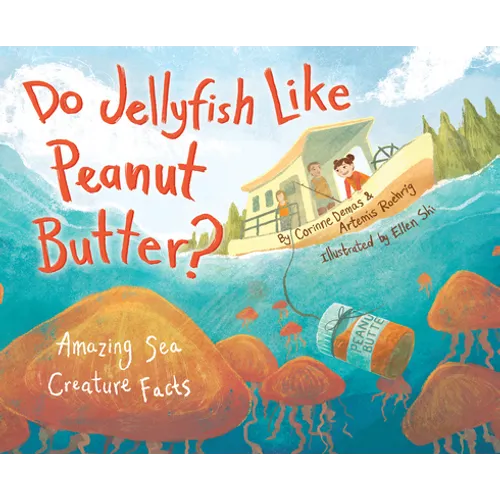 Do Jellyfish Like Peanut Butter?: Amazing Sea Creature Facts - Hardcover