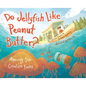 Do Jellyfish Like Peanut Butter?: Amazing Sea Creature Facts - Hardcover