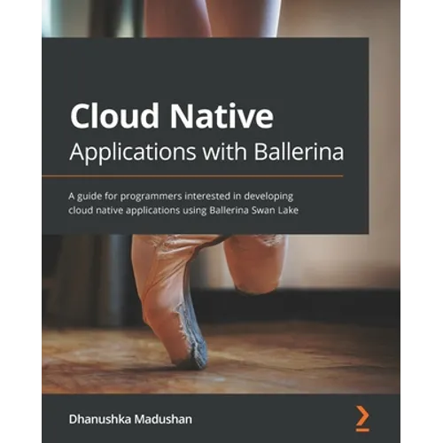 Cloud Native Applications with Ballerina: A guide for programmers interested in developing cloud native applications using Ballerina Swan Lake - Paperback