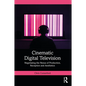 Cinematic Digital Television: Negotiating the Nexus of Production, Reception and Aesthetics - Paperback