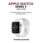 Apple Watch Series 5 User's Guide: The Complete Beginners Guide To Mastering Your iWatch Series 5 - Paperback