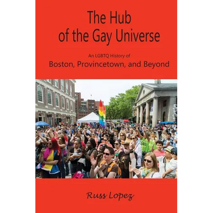 The Hub of the Gay Universe: An LGBTQ History of Boston, Provincetown, and Beyond - Paperback