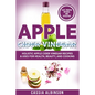 Apple Cider Vinegar: Holistic Apple Cider Recipes & Uses for Health, Beauty, Cooking & Home - Paperback