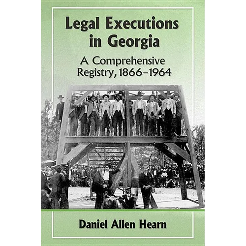 Legal Executions in Georgia: A Comprehensive Registry, 1866-1964 - Paperback