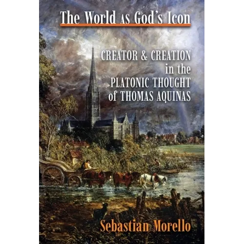 The World as God's Icon: Creator and Creation in the Platonic Thought of Thomas Aquinas - Hardcover