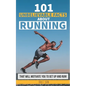 101 Unbelievable Facts about Running That Will Motivate You to Get Up and Run! - Paperback