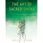 The Art of Sacred Smoke: Energy-Balancing Rituals to Cleanse, Protect, and Empower - Hardcover