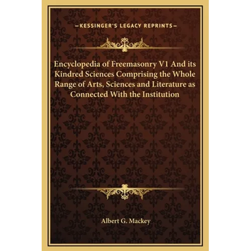 Encyclopedia of Freemasonry V1 and Its Kindred Sciences Comprising the Whole Range of Arts, Sciences and Literature as Connected with the Institution - Hardcover
