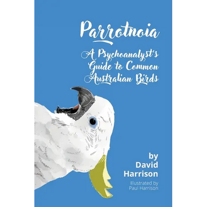 Parrotnoia: A Psychoanalyst's Guide to Common Australian Birds - Paperback