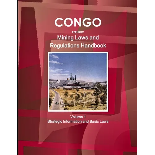 Congo Republic Mining Laws and Regulations Handbook Volume 1 Strategic Information and Basic Law - Paperback