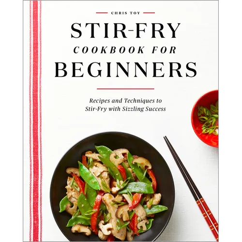 Stir-Fry Cookbook for Beginners: Recipes and Techniques to Stir-Fry with Sizzling Success - Paperback