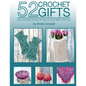 52 Crochet Gifts: Quick and Easy Handmade Gifts for Every Week of the Year - Paperback