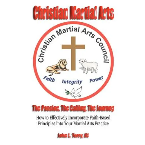 Christian Martial Arts: The Passion, The Calling The Journey - Paperback