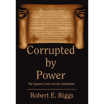 Corrupted by Power: The Supreme Court and the Constitution - Hardcover