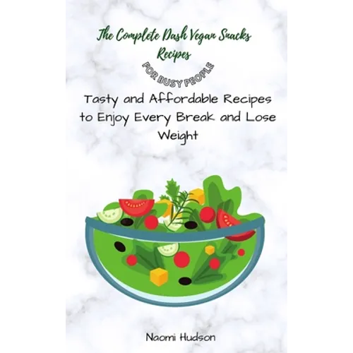The Complete Dash Vegan Snacks Recipes for Busy People: Tasty and Affordable Recipes to Enjoy Every Break and Lose Weight - Hardcover