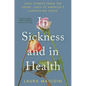 In Sickness and in Health: Love Stories from the Front Lines of America's Caregiving Crisis - Hardcover