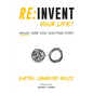 Re: Invent Your Life! What Are You Waiting For? - Paperback