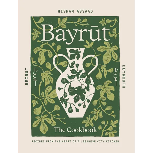 Bayrut: The Cookbook: Recipes from the Heart of a Lebanese City Kitchen - Hardcover