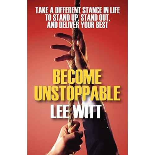 Become Unstoppable: Take a Different Stance in Life to Stand Up, Stand Out, and Deliver Your Best - Paperback