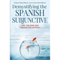 Demystifying the Spanish Subjunctive: Feel the Fear and 'Subjunctive' Anyway! - Paperback