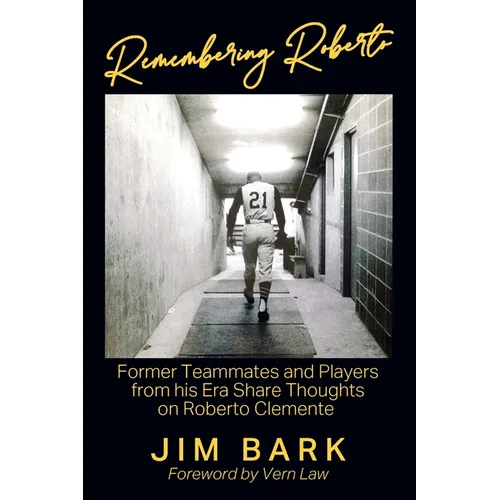 Remembering Roberto: Former Teammates and Players from his Era Share Thoughts on Roberto Clemente - Paperback