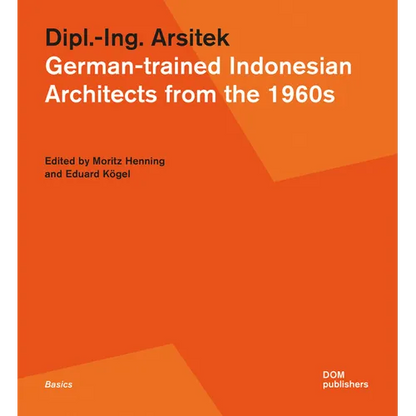 Dipl.-Ing. Arsitek: German-Trained Indonesian Architects from the 1960s - Paperback