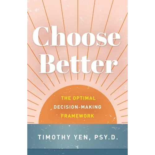 Choose Better: The Optimal Decision-Making Framework - Paperback